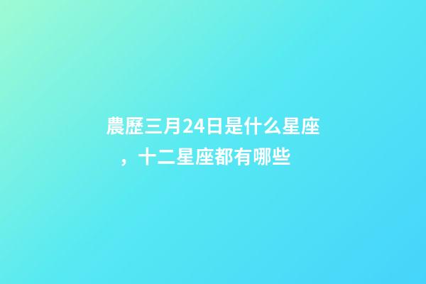 農歷三月24日是什么星座，十二星座都有哪些-第1張-觀點-玄機派